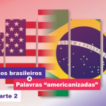 O dia a dia dos brasileiros x palavras “americanizadas” – parte 2